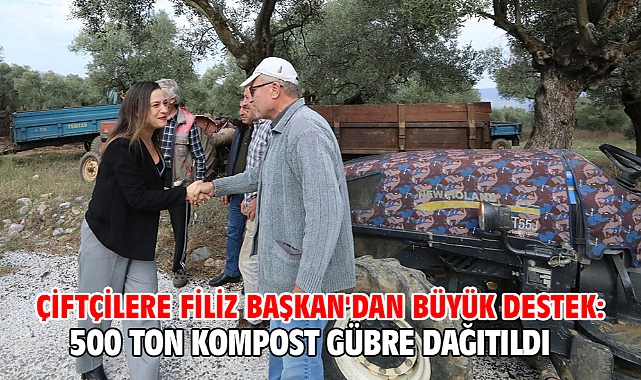 Çiftçilere Filiz Başkan'dan büyük destek: 500 Ton kompost gübre dağıtıldı