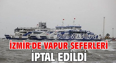 İzmir'de vapur seferleri iptal edildi