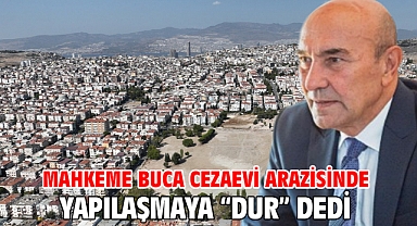 Mahkeme Buca Cezaevi arazisinde yapılaşmaya “dur” dedi