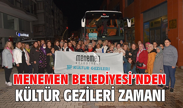 MENEMEN BELEDİYESİ’NDEN KÜLTÜR GEZİLERİ ZAMANI
