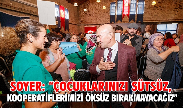 Soyer: “Çocuklarınızı sütsüz, kooperatiflerimizi öksüz bırakmayacağız”