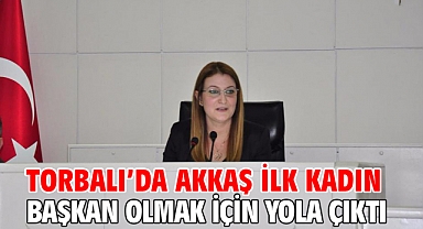 Torbalı'da Akkaş ilk kadın başkan olmak için yola çıktı