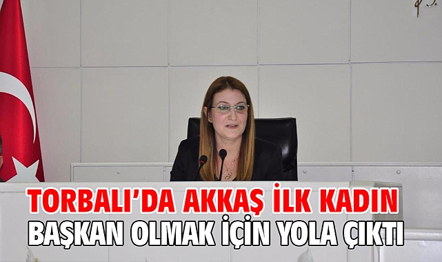 Torbalı'da Akkaş ilk kadın başkan olmak için yola çıktı