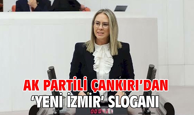 AK Partili Çankırı’dan ‘Yeni İzmir’ Sloganı