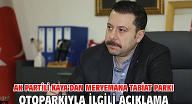 AK Partili Kaya'dan Meryemana Tabiat Parkı otoparkıyla ilgili açıklama