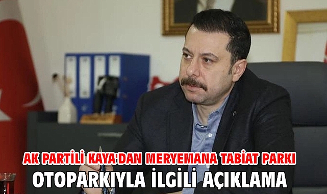 AK Partili Kaya'dan Meryemana Tabiat Parkı otoparkıyla ilgili açıklama