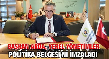 Başkan Arda, Yerel Yönetimler Politika Belgesi'ni imzaladı