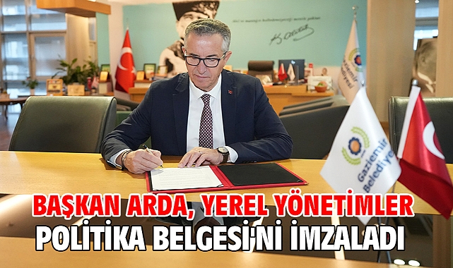 Başkan Arda, Yerel Yönetimler Politika Belgesi'ni imzaladı