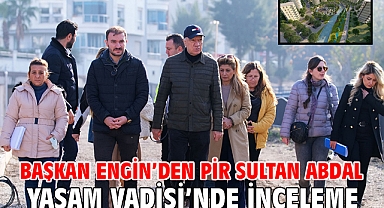 BAŞKAN ENGİN’DEN PİR SULTAN ABDAL YAŞAM VADİSİ’NDE İNCELEME 