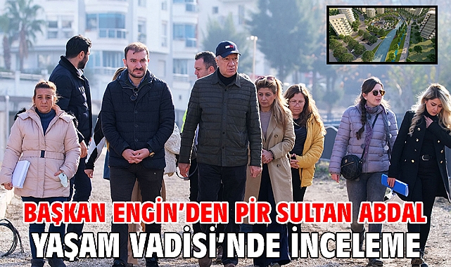 BAŞKAN ENGİN’DEN PİR SULTAN ABDAL YAŞAM VADİSİ’NDE İNCELEME