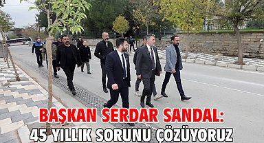 Başkan Serdar Sandal: 45 yıllık sorunu çözüyoruz
