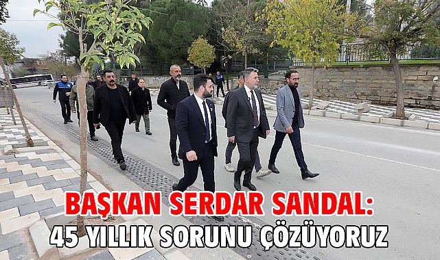 Başkan Serdar Sandal: 45 yıllık sorunu çözüyoruz