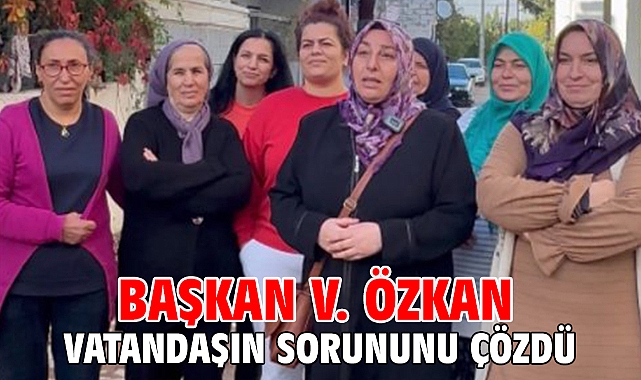 Başkan V. Özkan Vatandaşın Sorununu Çözdü