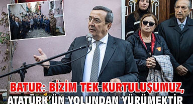 Batur: Bizim tek kurtuluşumuz, Atatürk'ün yolundan yürümektir