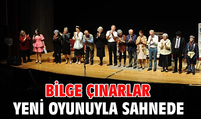 Bilge Çınarlar yeni oyunuyla sahnede