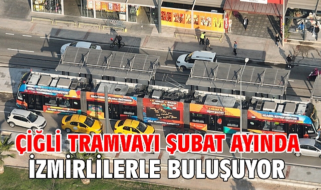 Çiğli Tramvayı Şubat ayında İzmirlilerle buluşuyor