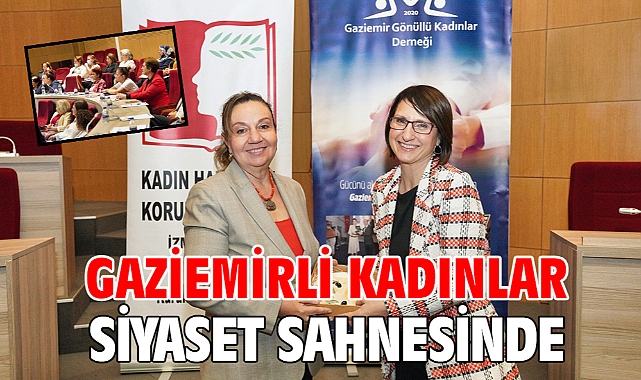 Gaziemirli Kadınlar Siyaset Sahnesinde!