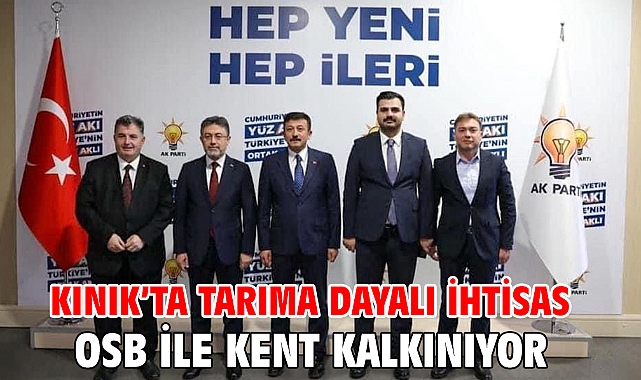 Kınık’ta tarıma dayalı ihtisas Osb ile Kent kalkınıyor