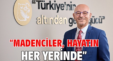 “Madenciler, hayatın her yerinde”