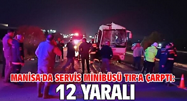 Manisa'da servis minibüsü TIR'a çarptı: 12 yaralı