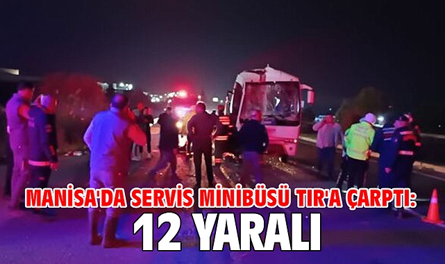 Manisa'da servis minibüsü TIR'a çarptı: 12 yaralı