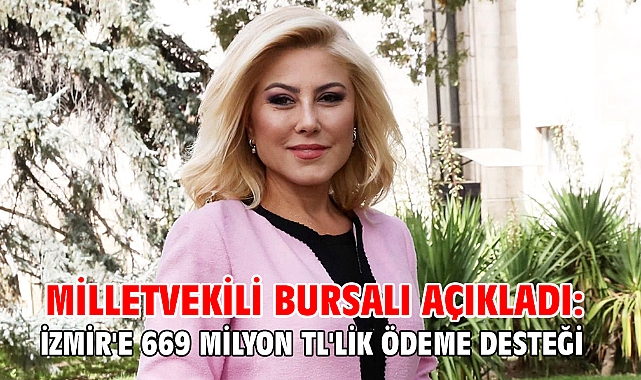 Milletvekili Bursalı açıkladı: İzmir'e 669 milyon TL'lik ödeme desteği