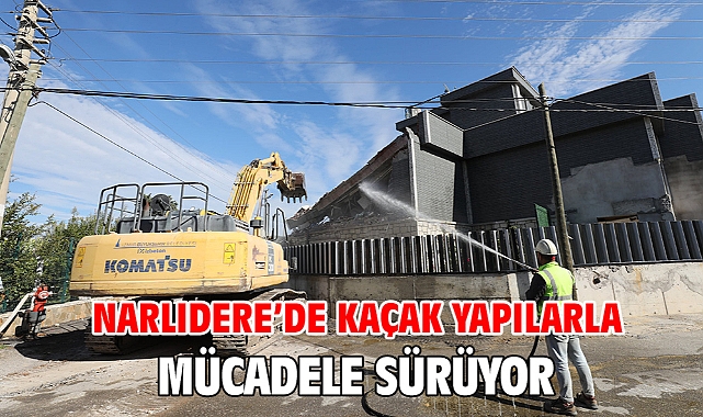 Narlıdere’de kaçak yapılarla mücadele sürüyor