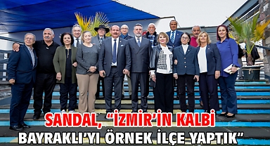 Sandal, “İzmir’in kalbi Bayraklı’yı örnek ilçe yaptık”
