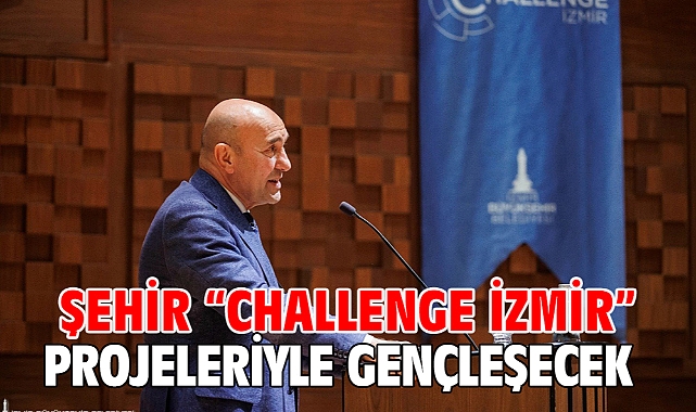 Şehir “Challenge İzmir” projeleriyle gençleşecek