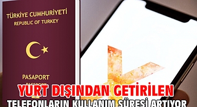 Yurt dışından getirilen telefonların kullanım süresi artıyor