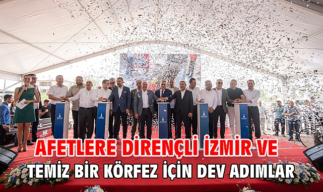 Afetlere dirençli İzmir ve temiz bir Körfez için dev adımlar