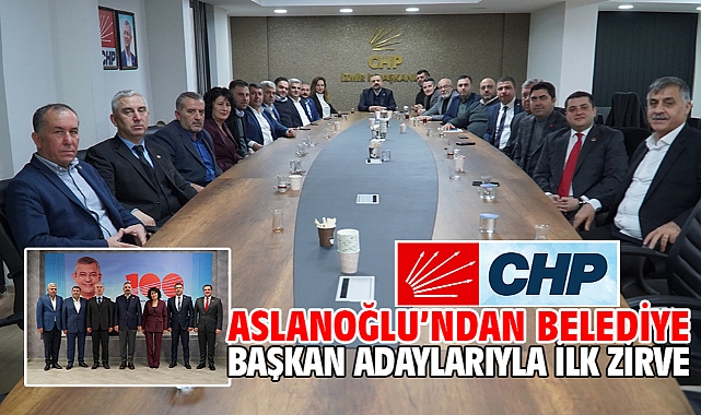 Aslanoğlu’ndan Belediye Başkan Adaylarıyla İlk Zirve