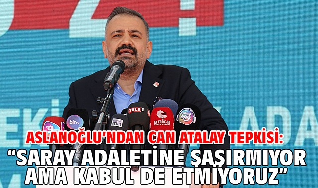 Aslanoğlu’ndan Can Atalay Tepkisi:“Saray Adaletine Şaşırmıyor Ama Kabul De Etmiyoruz”
