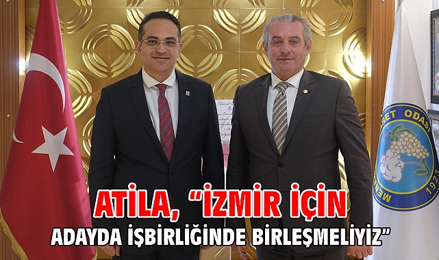 Atila, “İzmir İçin Adayda İşbirliğinde Birleşmeliyiz”