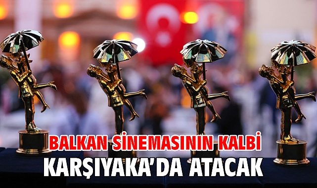 Balkan sinemasının kalbi Karşıyaka’da atacak!