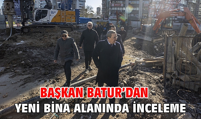 Başkan Batur’dan yeni bina alanında inceleme