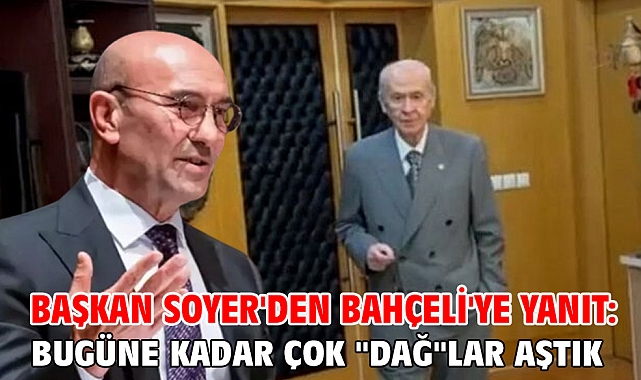 Başkan Soyer'den Bahçeli'ye yanıt: Bugüne kadar çok