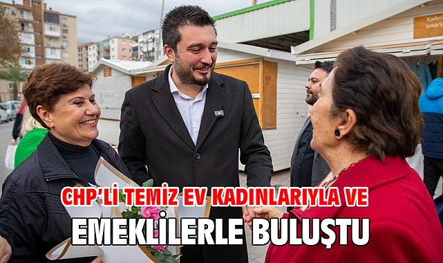 CHP’li Temiz ev kadınlarıyla ve emeklilerle buluştu