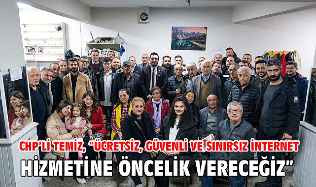 CHP’li Temiz, “Ücretsiz, güvenli ve sınırsız internet hizmetine öncelik vereceğiz”