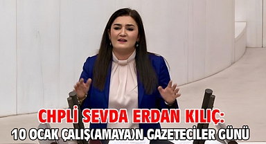 CHPli Sevda Erdan Kılıç:10 OCAK Çalış(amaya)n gazeteciler günü