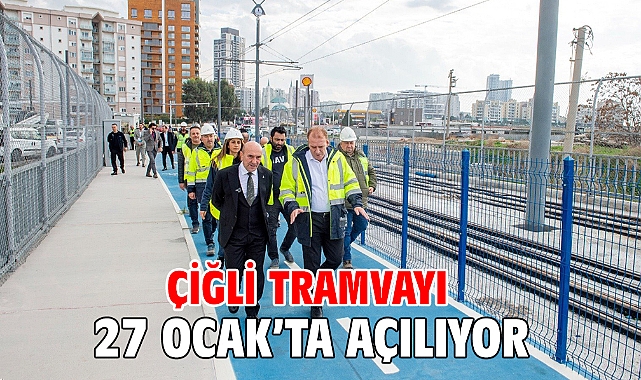 Çiğli Tramvayı 27 Ocak’ta açılıyor