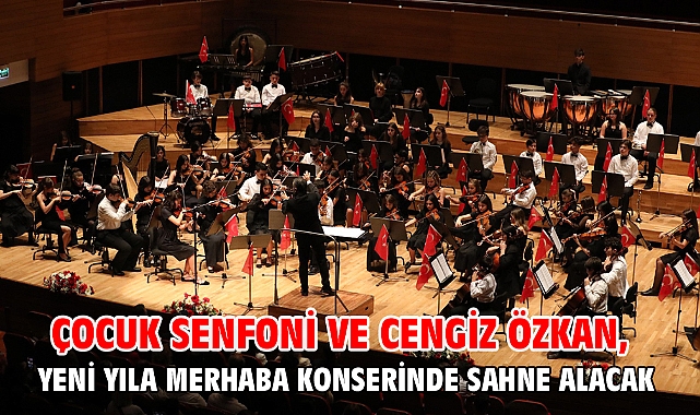 Çocuk Senfoni Ve Cengiz Özkan, Yeni Yıla Merhaba Konserinde Sahne Alacak