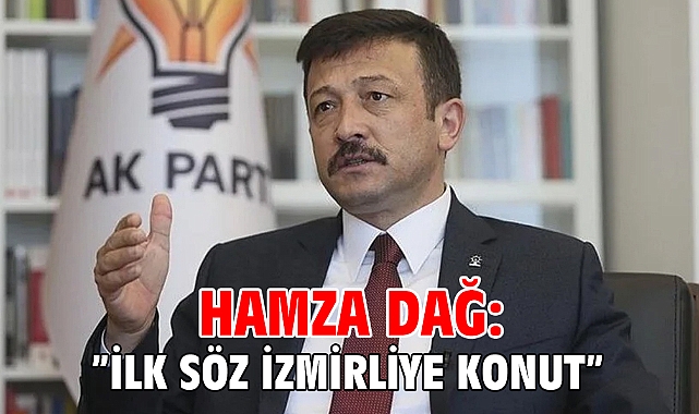 Hamza Dağ: ”İlk söz İzmirliye konut”