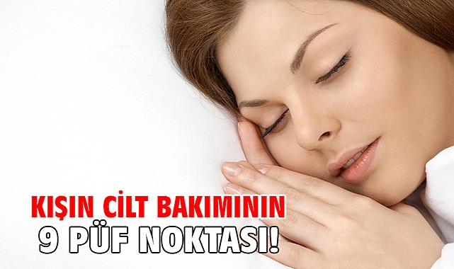 KIŞIN CİLT BAKIMININ 9 PÜF NOKTASI!