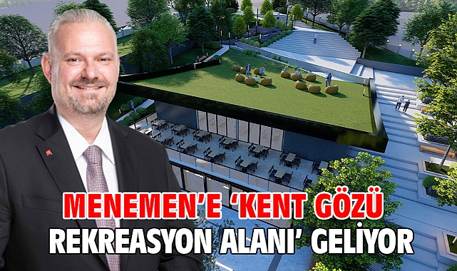 Menemen’e ‘Kent Gözü Rekreasyon Alanı’ Geliyor