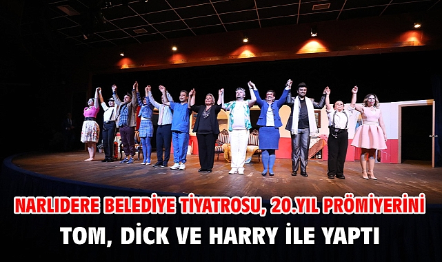 Narlıdere Belediye Tiyatrosu, 20.Yıl Prömiyerini Tom, Dick Ve Harry İle Yaptı