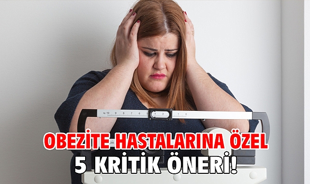 OBEZİTE HASTALARINA ÖZEL 5 KRİTİK ÖNERİ!