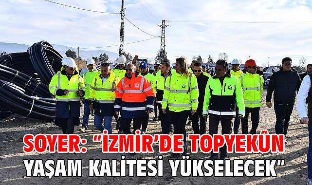 Soyer: “İzmir’de topyekûn yaşam kalitesi yükselecek”