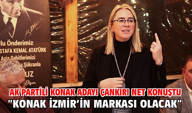 AK Partili Konak Adayı Çankırı net konuştu! “Konak İzmir’in markası olacak”