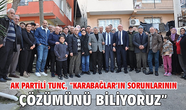 AK Partili Tunç, “Karabağlar’ın sorunlarının çözümünü biliyoruz”